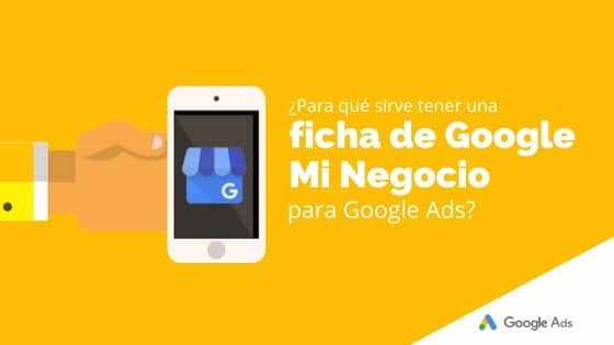 Para qué sirve tener una ficha de Google Mi Negocio para Google Ads