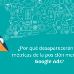 ¿Por qué desaparecerán las métricas de la posición media de Google Ads?
