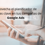 Aprovecha el planificador de palabras clave en tus campañas de Google Ads