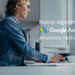 Nuevo algoritmo de Google Ads para anuncios rechazados