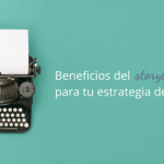 Beneficios del storytelling para tu estrategia de marca