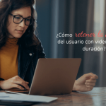 ¿Cómo retener la atención del usuario con videos de larga duración?