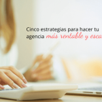 Cinco estrategias para hacer tu agencia más rentable y escalable