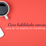 Cinco habilidades esenciales para ser un experto en marketing digital
