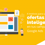 4 motivos para utilizar ofertas inteligentes en tus campañas de Google Ads
