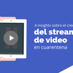 4 insights sobre el crecimiento del streaming de video en cuarentena