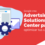 Google crea Advertising Solutions Center para optimizar tus campañas