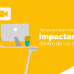 Tips para hacer videos impactantes dentro de tus campañas