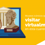 Museos icónicos que puedes visitar virtualmente en esta cuarentena