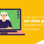 Google ofrece capacitaciones en vivo para aprender en esta cuarentena