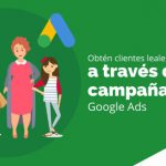 Obtén clientes leales a través de campañas de Google Ads