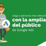 Llega a personas más relevantes con la ampliación del público de Google Ads